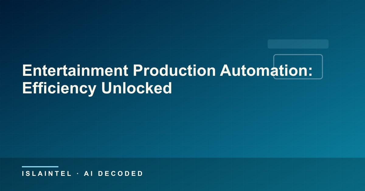 Entertainment Production Automation: Efficiency Unlocked — IslaIntel blog cover