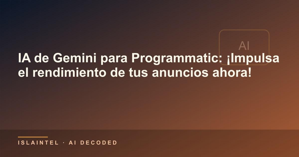 IA de Gemini para Programmatic: ¡Impulsa el rendimiento de tus anuncios ahora! — Portada del blog de IslaIntel sobre inteligencia artificial y automatización