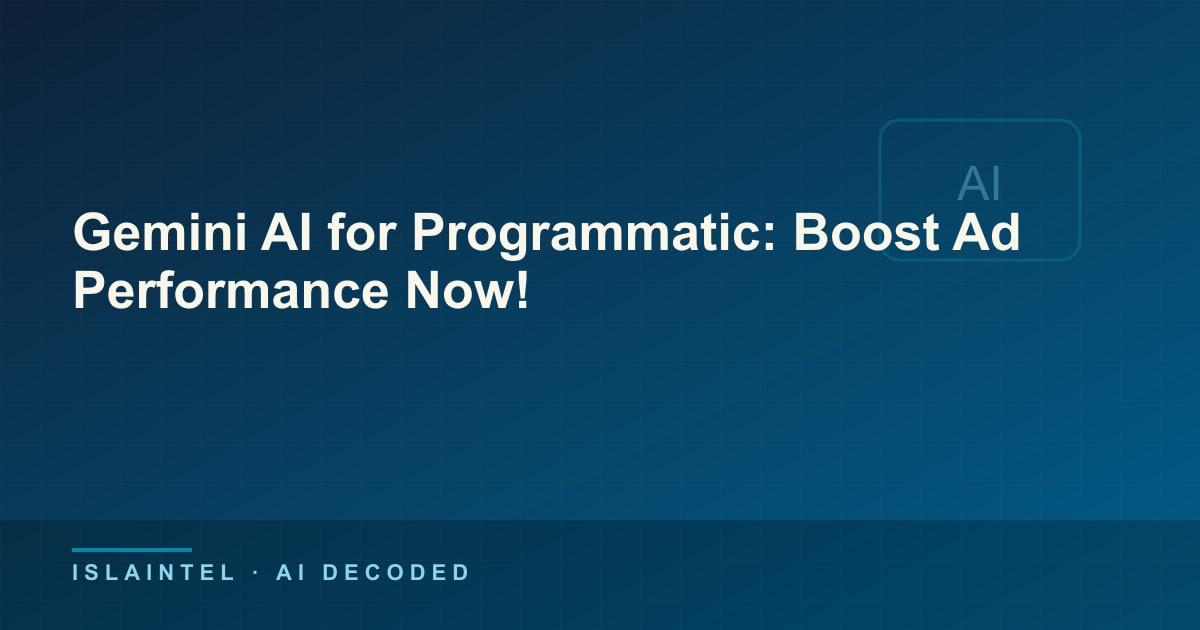 Gemini AI for Programmatic: Boost Ad Performance Now! — IslaIntel blog cover on AI, automation, and technology