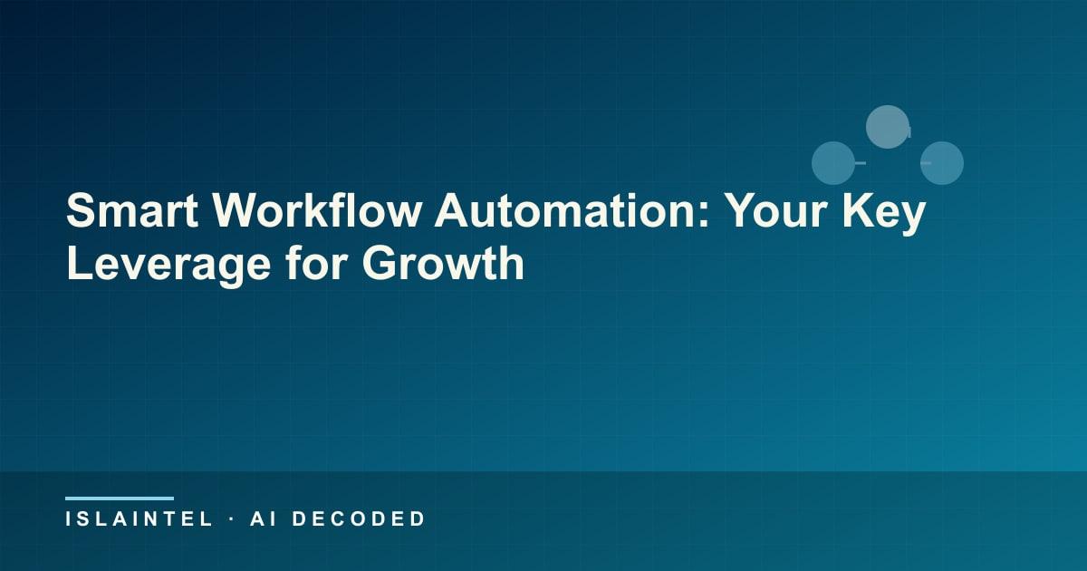 Smart Workflow Automation: Your Key Leverage for Growth — IslaIntel blog cover