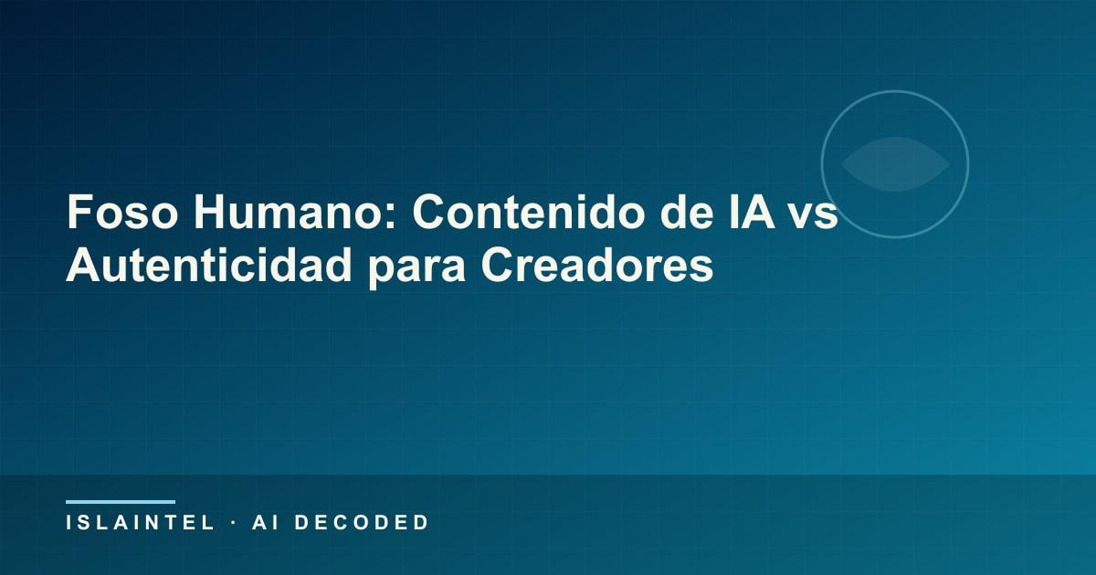 Foso Humano: Contenido de IA vs Autenticidad para Creadores — Portada del blog de IslaIntel sobre inteligencia artificial y automatización