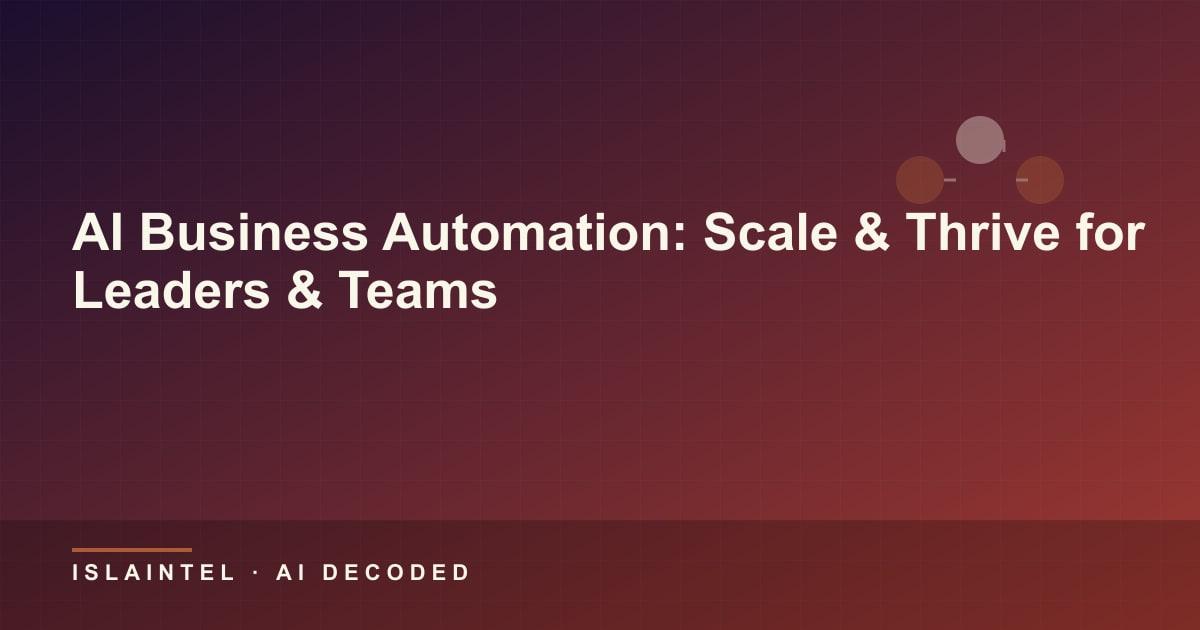 AI Business Automation: Scale & Thrive for Leaders & Teams — IslaIntel blog cover on AI, automation, and technology