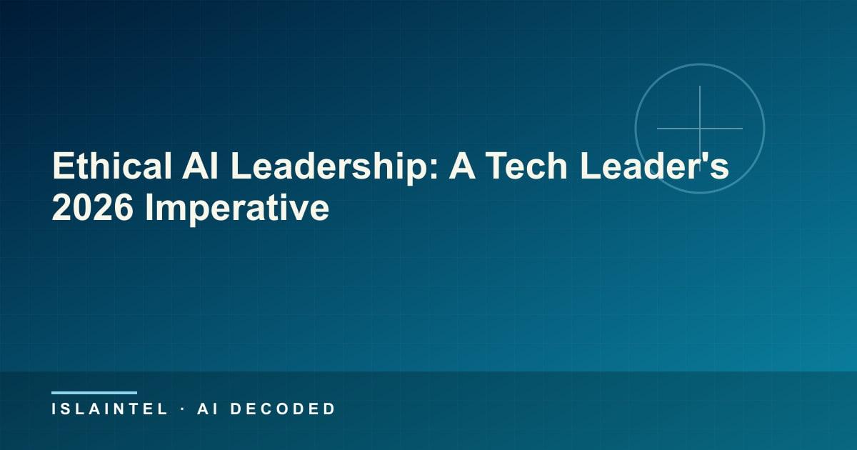 Ethical AI Leadership: A Tech Leader's 2026 Imperative — IslaIntel blog cover on AI, automation, and technology